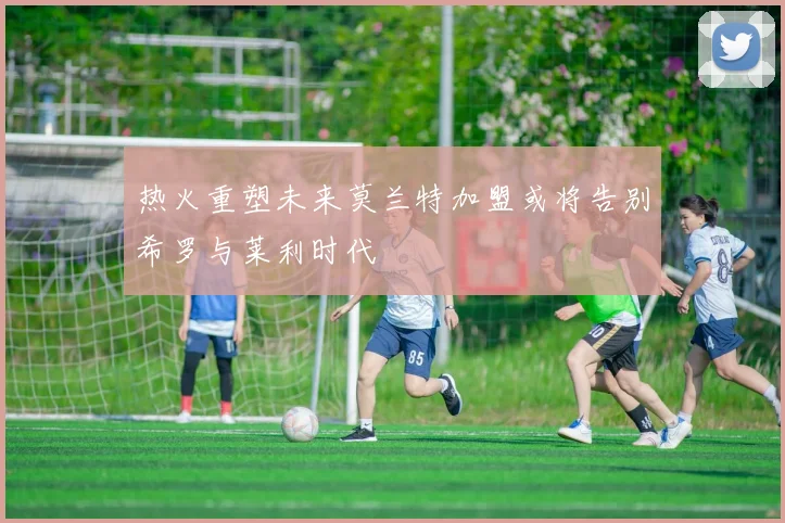 热火重塑未来莫兰特加盟或将告别希罗与莱利时代