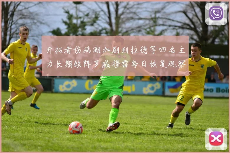 开拓者伤病潮加剧利拉德等四名主力长期缺阵罗威穆雷每日恢复观察