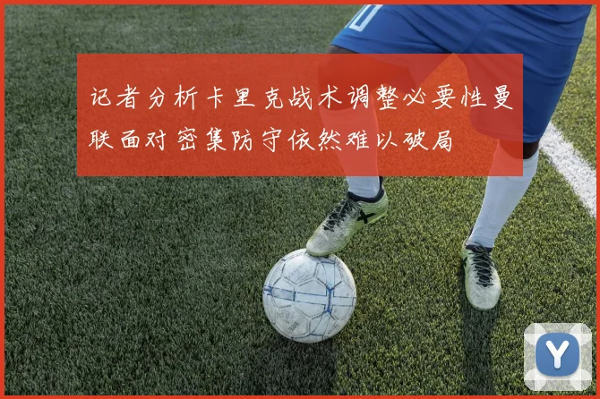 记者分析卡里克战术调整必要性曼联面对密集防守依然难以破局
